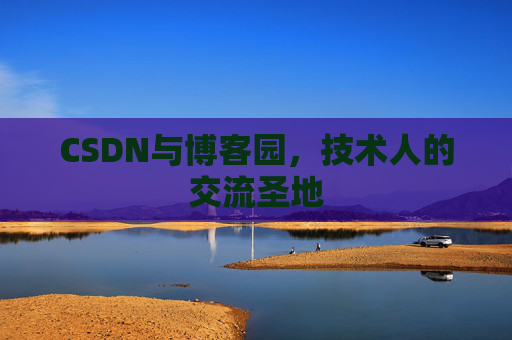 CSDN与博客园，技术人的交流圣地